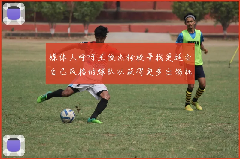 媒体人呼吁王俊杰转校寻找更适合自己风格的球队以获得更多出场机会