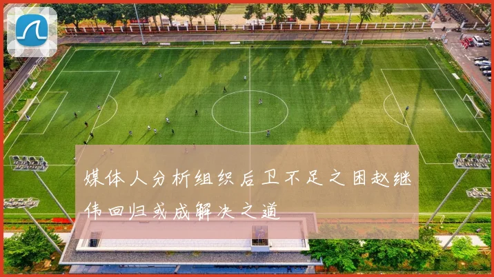 媒体人分析组织后卫不足之困赵继伟回归或成解决之道